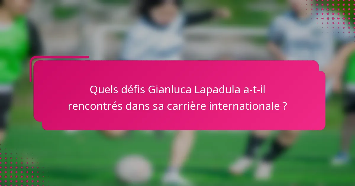 Quels défis Gianluca Lapadula a-t-il rencontrés dans sa carrière internationale ?