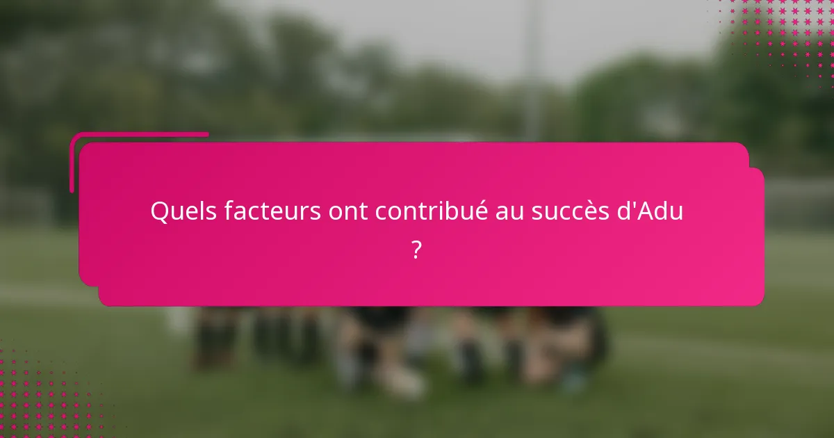 Quels facteurs ont contribué au succès d'Adu ?