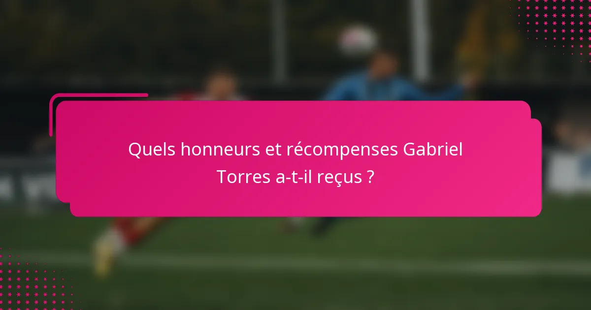 Quels honneurs et récompenses Gabriel Torres a-t-il reçus ?