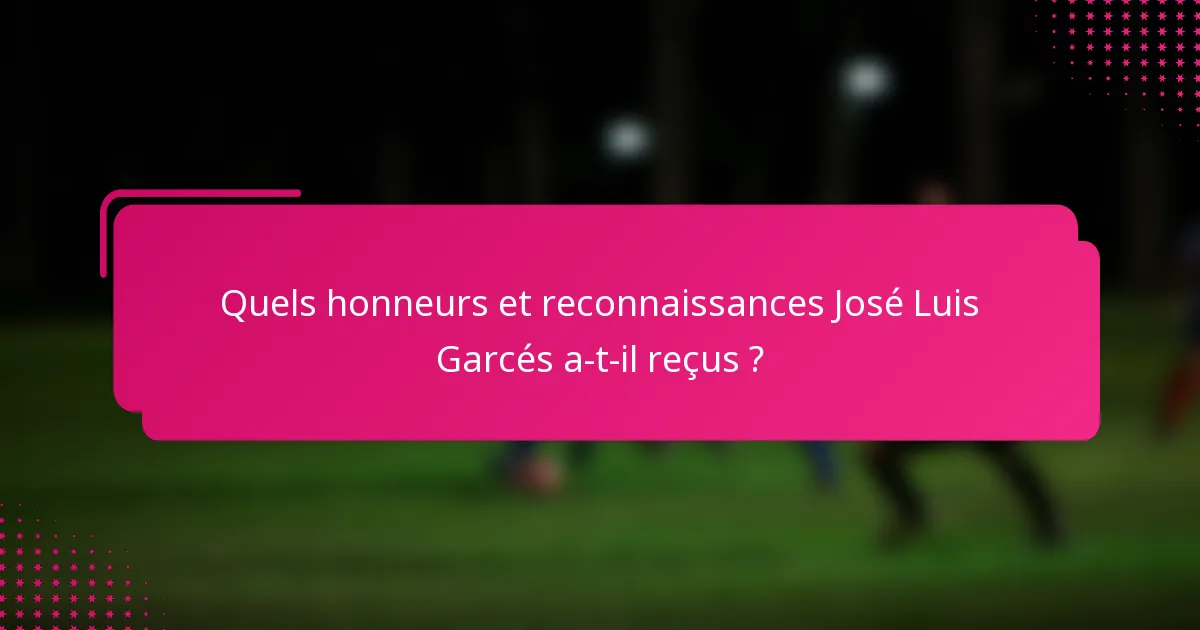 Quels honneurs et reconnaissances José Luis Garcés a-t-il reçus ?