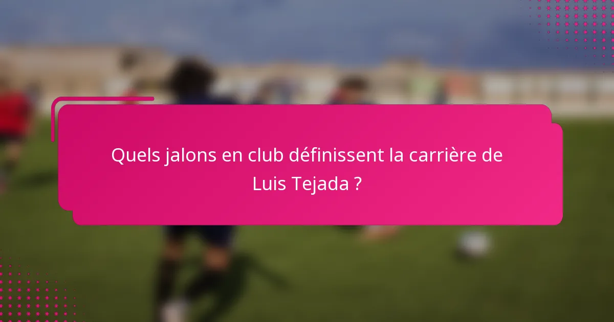 Quels jalons en club définissent la carrière de Luis Tejada ?