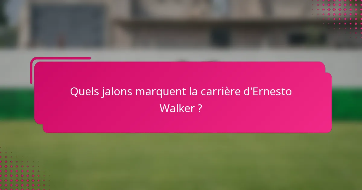 Quels jalons marquent la carrière d'Ernesto Walker ?