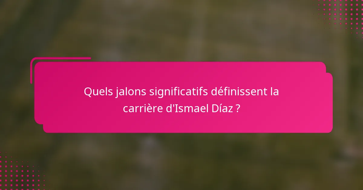 Quels jalons significatifs définissent la carrière d'Ismael Díaz ?