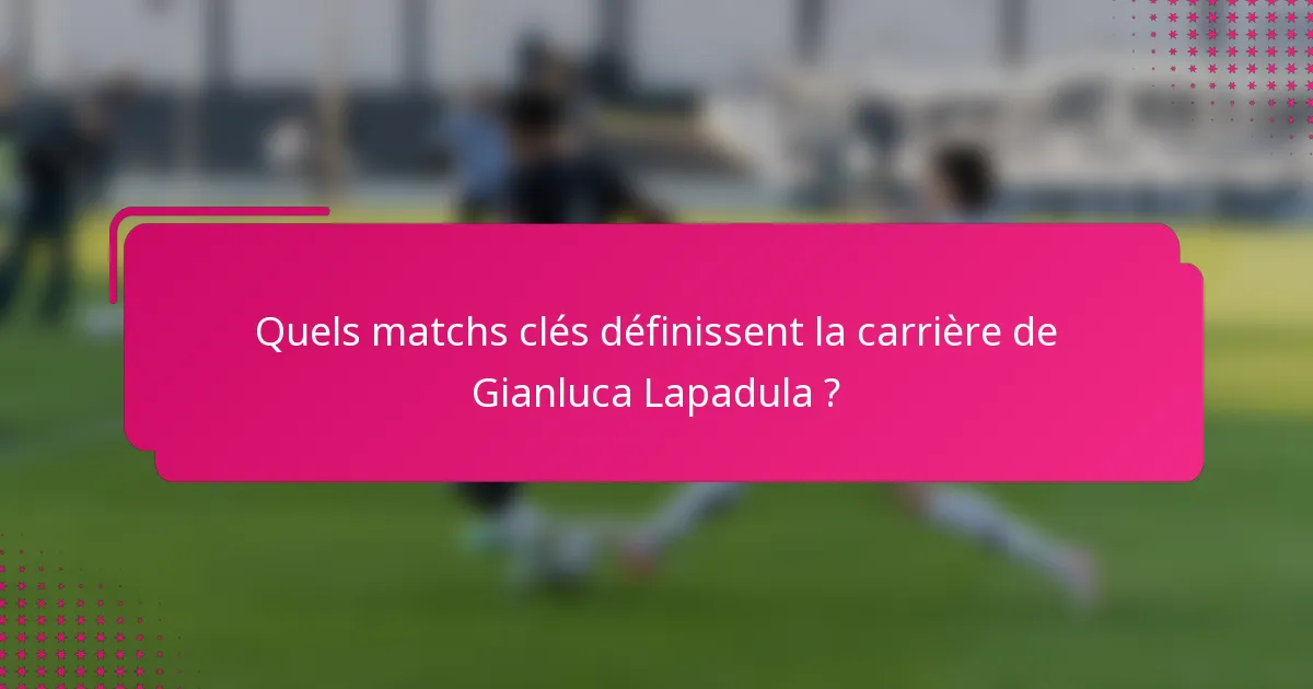 Quels matchs clés définissent la carrière de Gianluca Lapadula ?