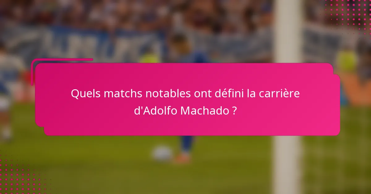 Quels matchs notables ont défini la carrière d'Adolfo Machado ?