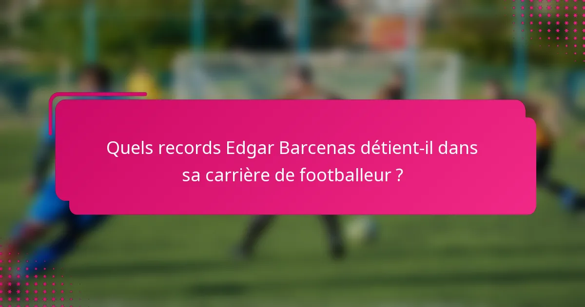 Quels records Edgar Barcenas détient-il dans sa carrière de footballeur ?