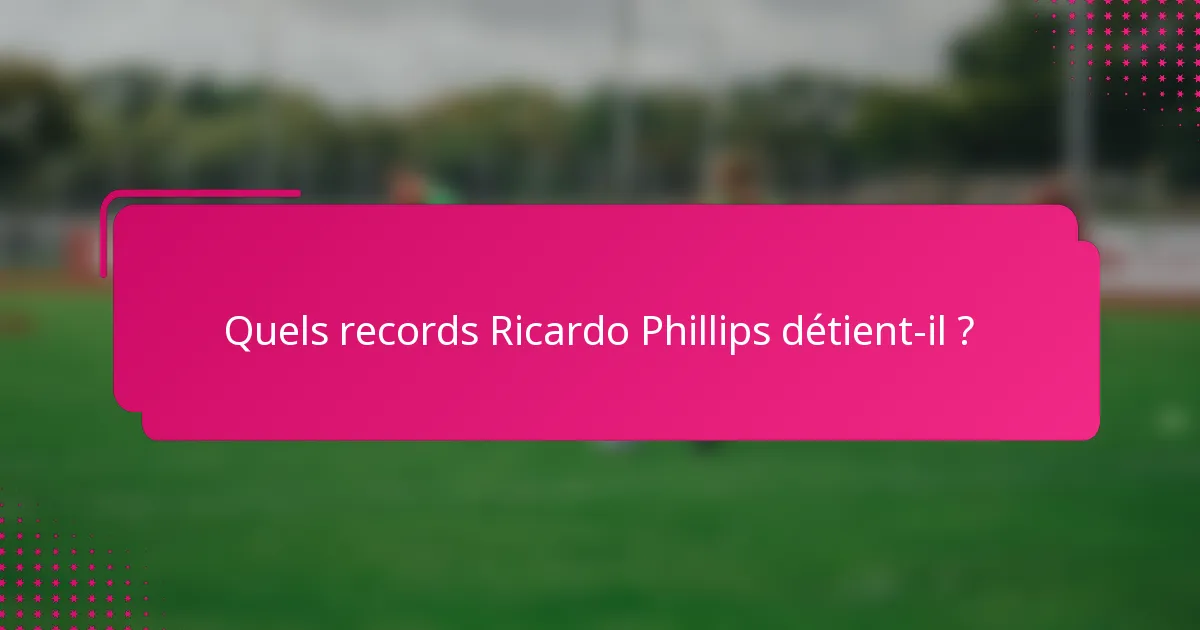 Quels records Ricardo Phillips détient-il ?