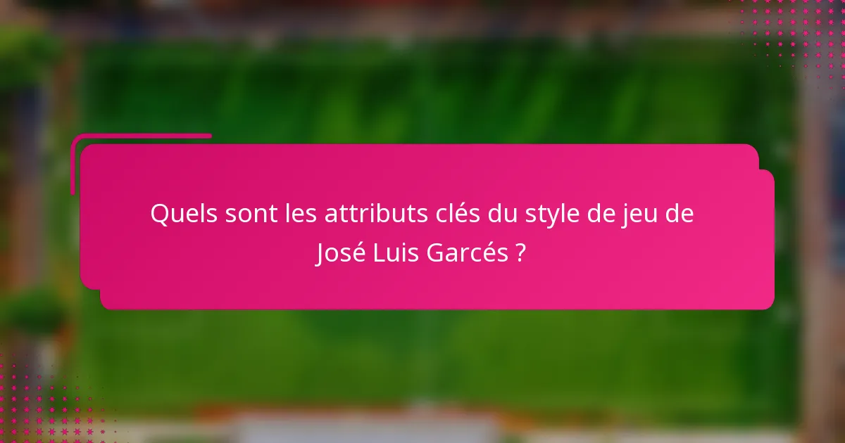 Quels sont les attributs clés du style de jeu de José Luis Garcés ?