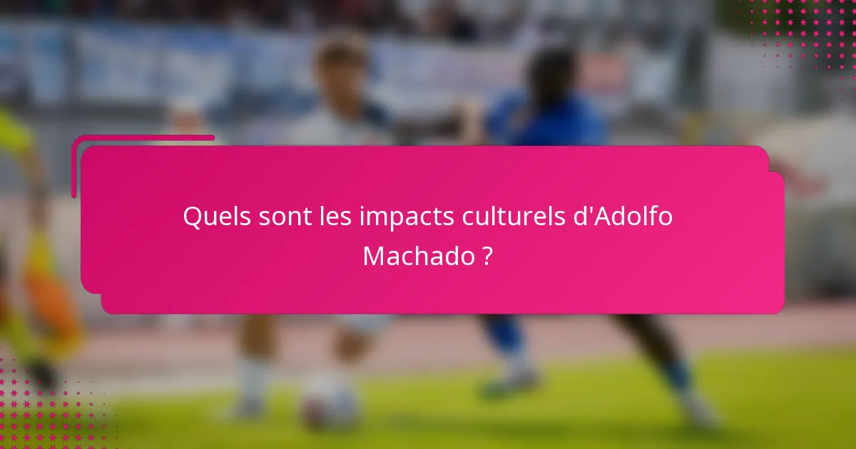 Quels sont les impacts culturels d'Adolfo Machado ?