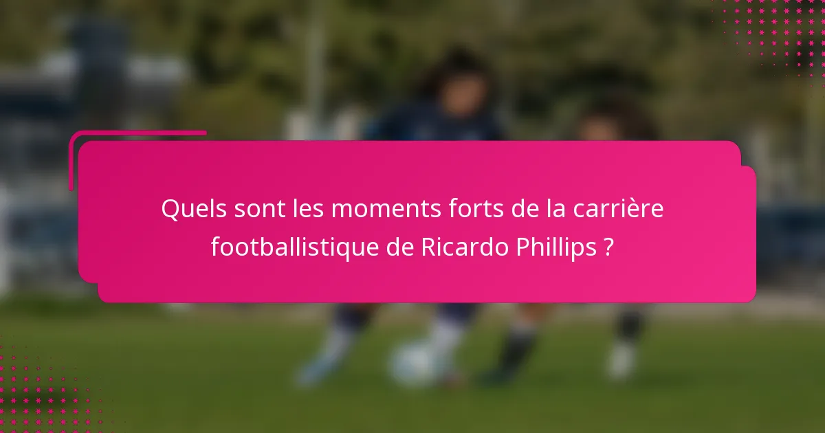 Quels sont les moments forts de la carrière footballistique de Ricardo Phillips ?