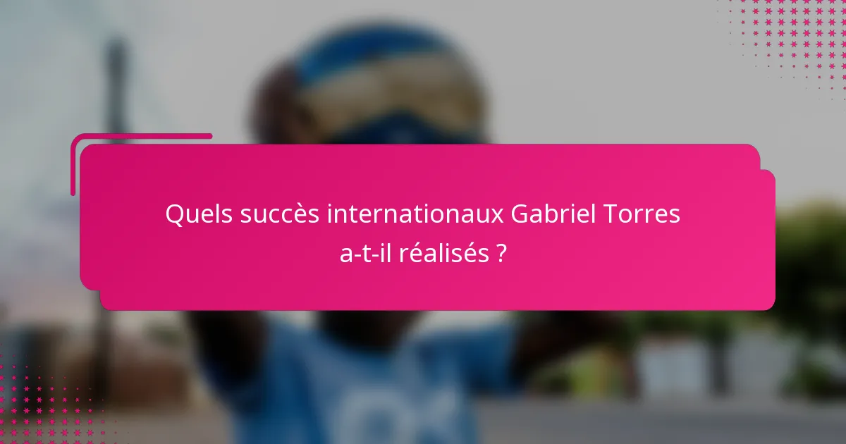 Quels succès internationaux Gabriel Torres a-t-il réalisés ?